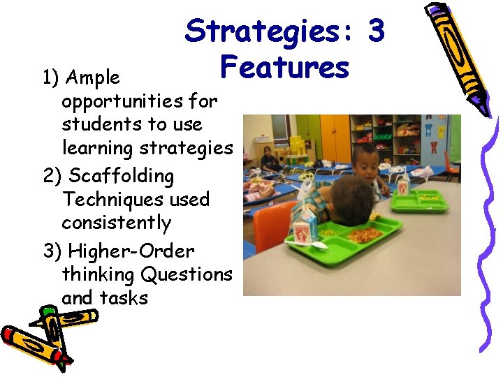 Strategies: 3 Features 1) Ample opportunities for students to use learning strategies 2) Scaffolding