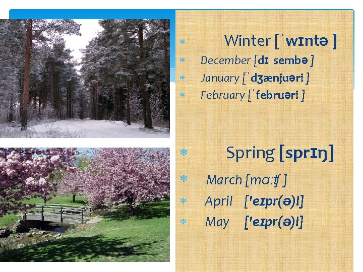  Winter [ˈwɪntə ] December [dɪˈsembə ] January [ˈdʒænjuəri ] February [ˈfebruəri ] Spring