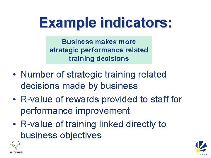 Example indicators: Business makes more strategic performance related training decisions • Number of strategic