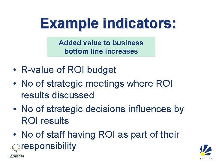 Example indicators: Added value to business bottom line increases • R-value of ROI budget