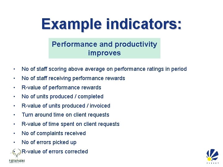 Example indicators: Performance and productivity improves • No of staff scoring above average on