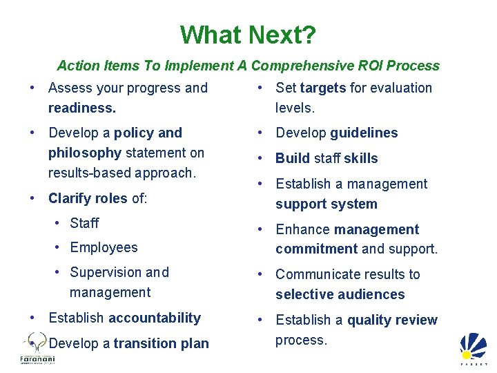 What Next? Action Items To Implement A Comprehensive ROI Process • Assess your progress