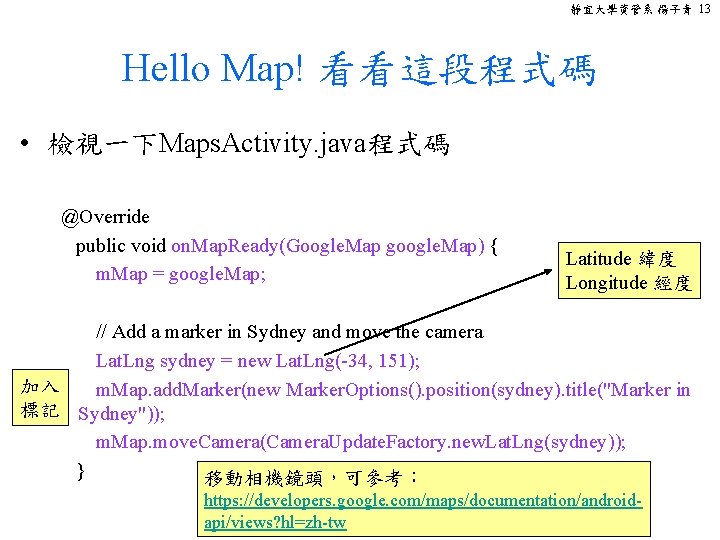 靜宜大學資管系 楊子青 13 Hello Map! 看看這段程式碼 • 檢視一下Maps. Activity. java程式碼 @Override public void on.