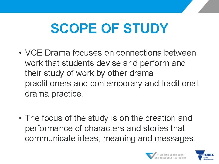 SCOPE OF STUDY • VCE Drama focuses on connections between work that students devise