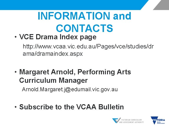 INFORMATION and CONTACTS • VCE Drama Index page http: //www. vcaa. vic. edu. au/Pages/vce/studies/dr