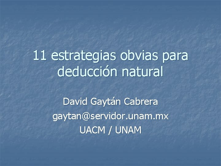 11 estrategias obvias para deducción natural David Gaytán Cabrera gaytan@servidor. unam. mx UACM /