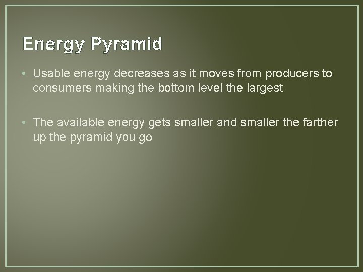 Energy Pyramid • Usable energy decreases as it moves from producers to consumers making