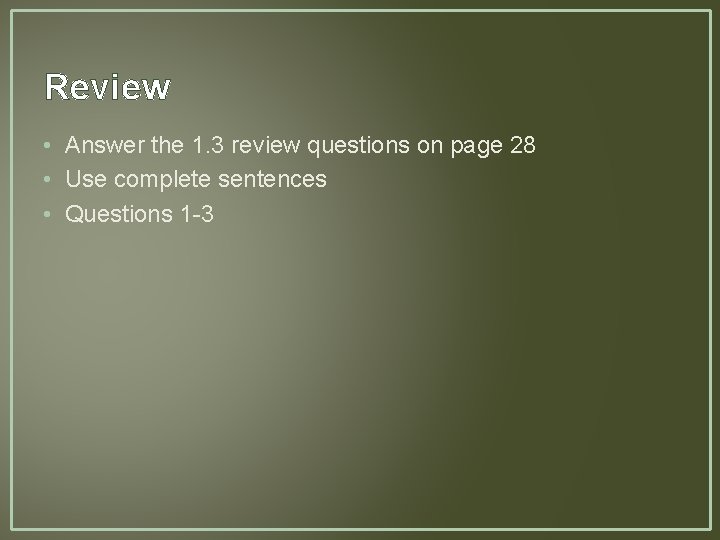 Review • Answer the 1. 3 review questions on page 28 • Use complete