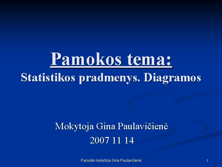 Pamokos tema: Statistikos pradmenys. Diagramos Mokytoja Gina Paulavičienė 2007 11 14 Paruošė mokytoja Gina