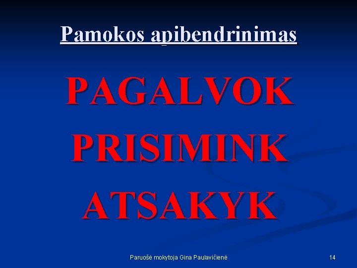 Pamokos apibendrinimas PAGALVOK PRISIMINK ATSAKYK Paruošė mokytoja Gina Paulavičienė 14 