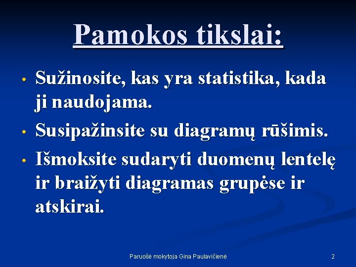 Pamokos tikslai: • • • Sužinosite, kas yra statistika, kada ji naudojama. Susipažinsite su