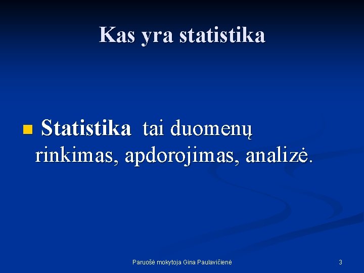 Kas yra statistika n Statistika tai duomenų rinkimas, apdorojimas, analizė. Paruošė mokytoja Gina Paulavičienė