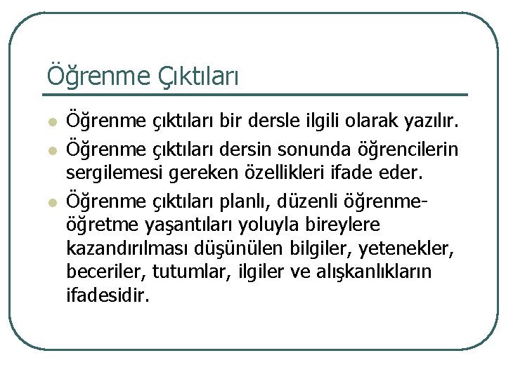 Öğrenme Çıktıları l l l Öğrenme çıktıları bir dersle ilgili olarak yazılır. Öğrenme çıktıları