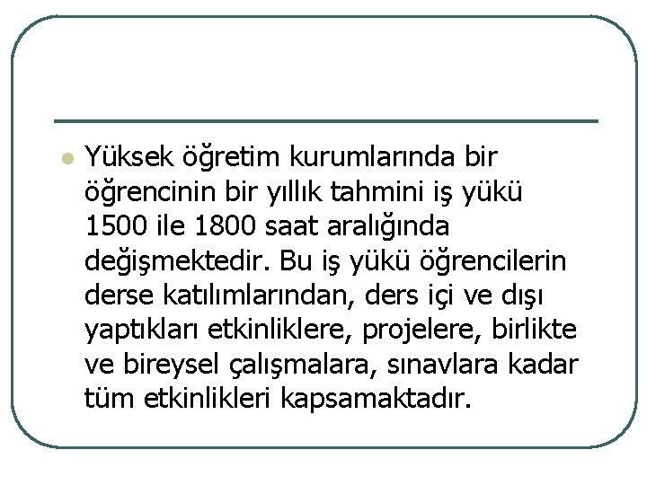 l Yüksek öğretim kurumlarında bir öğrencinin bir yıllık tahmini iş yükü 1500 ile 1800