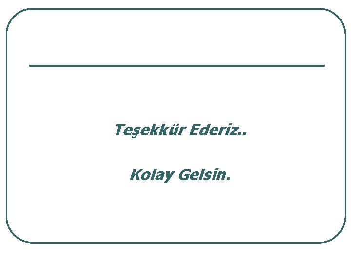 Teşekkür Ederiz. . Kolay Gelsin. 