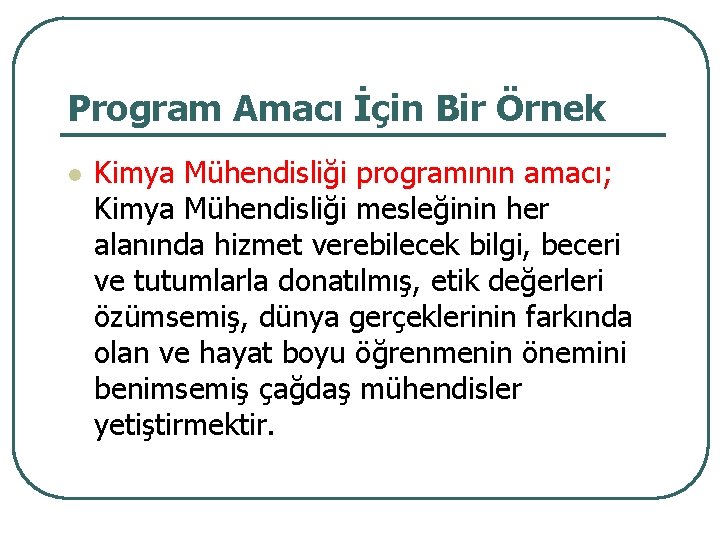 Program Amacı İçin Bir Örnek l Kimya Mühendisliği programının amacı; Kimya Mühendisliği mesleğinin her