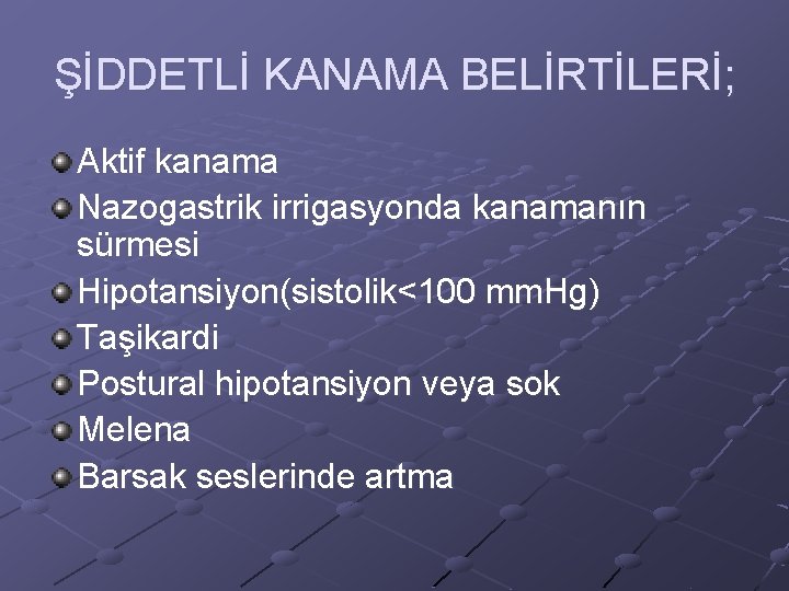 ŞİDDETLİ KANAMA BELİRTİLERİ; Aktif kanama Nazogastrik irrigasyonda kanamanın sürmesi Hipotansiyon(sistolik<100 mm. Hg) Taşikardi Postural