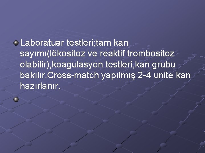 Laboratuar testleri; tam kan sayımı(lökositoz ve reaktif trombositoz olabilir), koagulasyon testleri, kan grubu bakılır.