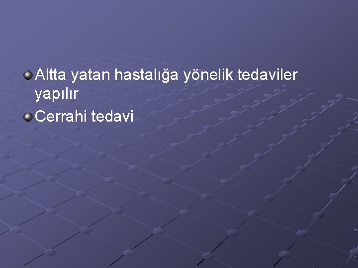 Altta yatan hastalığa yönelik tedaviler yapılır Cerrahi tedavi 