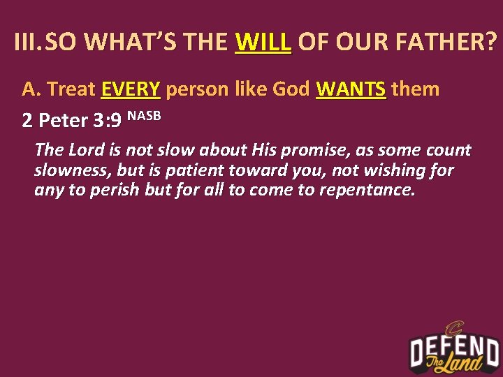 III. SO WHAT’S THE WILL OF OUR FATHER? A. Treat EVERY person like God
