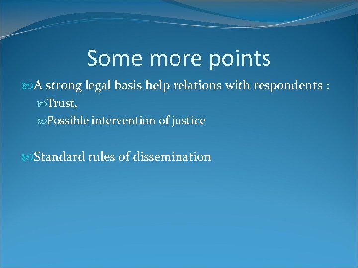 Some more points A strong legal basis help relations with respondents : Trust, Possible Some more points A strong legal basis help relations with respondents : Trust, Possible