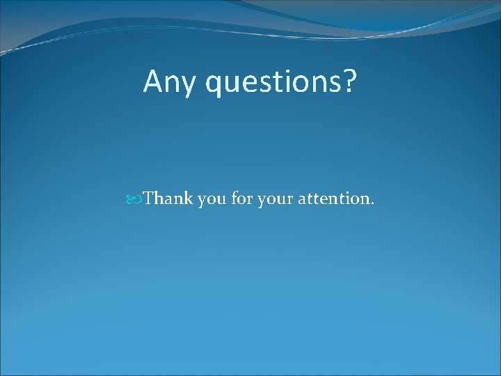 Any questions? Thank you for your attention. Any questions? Thank you for your attention.