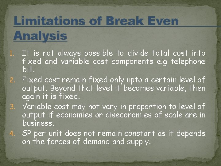 Limitations of Break Even Analysis It is not always possible to divide total cost