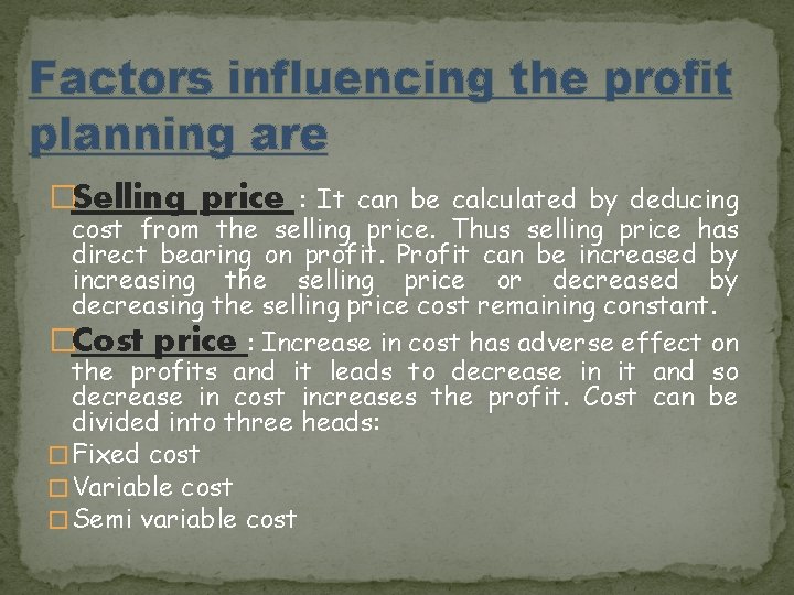 Factors influencing the profit planning are �Selling price : It can be calculated by