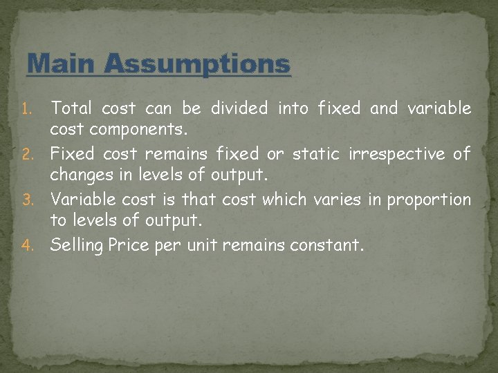 Main Assumptions Total cost can be divided into fixed and variable cost components. 2.