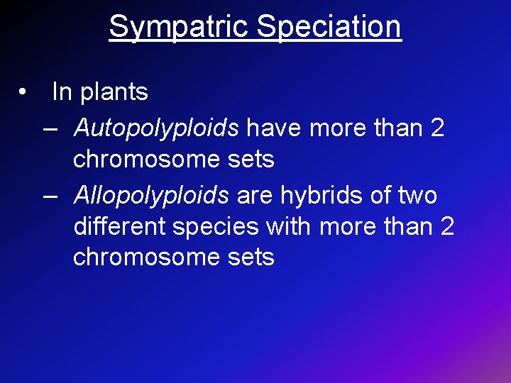 Sympatric Speciation • In plants – Autopolyploids have more than 2 chromosome sets –