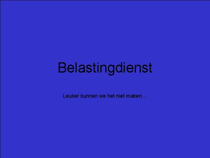 Belastingdienst Leuker kunnen we het niet maken… 