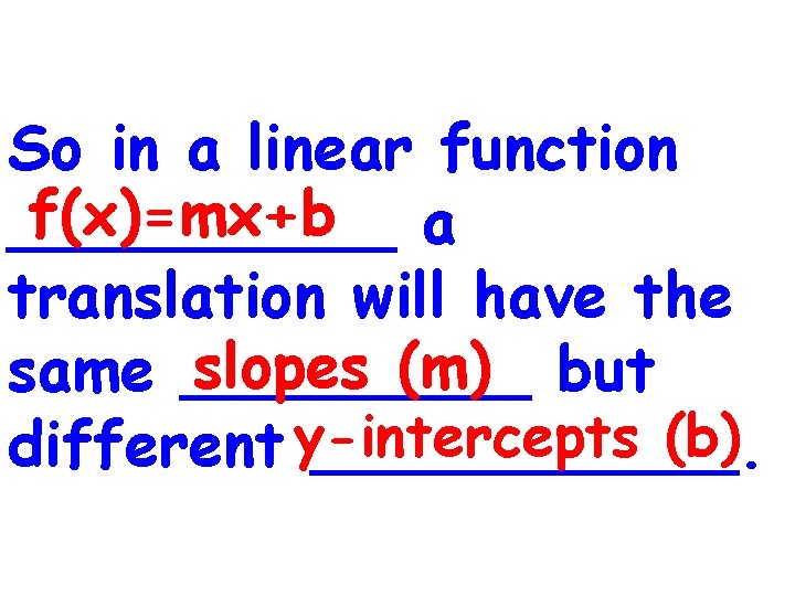 So in a linear function f(x)=mx+b a _____ translation will have the slopes (m)