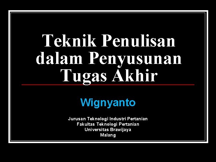 Teknik Penulisan dalam Penyusunan Tugas Akhir Wignyanto Jurusan Teknologi Industri Pertanian Fakultas Teknologi Pertanian