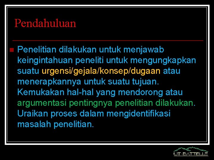 Pendahuluan n Penelitian dilakukan untuk menjawab keingintahuan peneliti untuk mengungkapkan suatu urgensi/gejala/konsep/dugaan atau menerapkannya