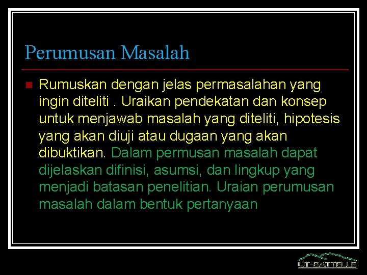 Perumusan Masalah n Rumuskan dengan jelas permasalahan yang ingin diteliti. Uraikan pendekatan dan konsep