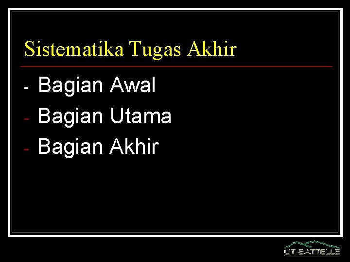 Sistematika Tugas Akhir - - Bagian Awal Bagian Utama Bagian Akhir 