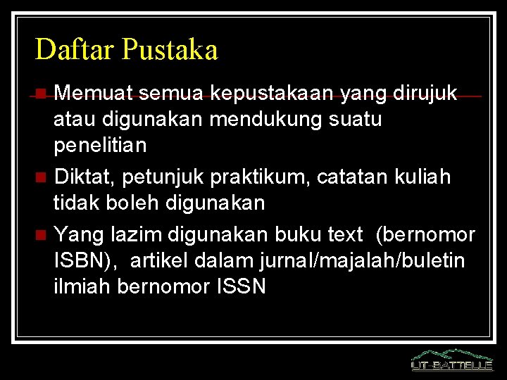 Daftar Pustaka Memuat semua kepustakaan yang dirujuk atau digunakan mendukung suatu penelitian n Diktat,