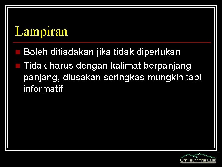 Lampiran Boleh ditiadakan jika tidak diperlukan n Tidak harus dengan kalimat berpanjang, diusakan seringkas