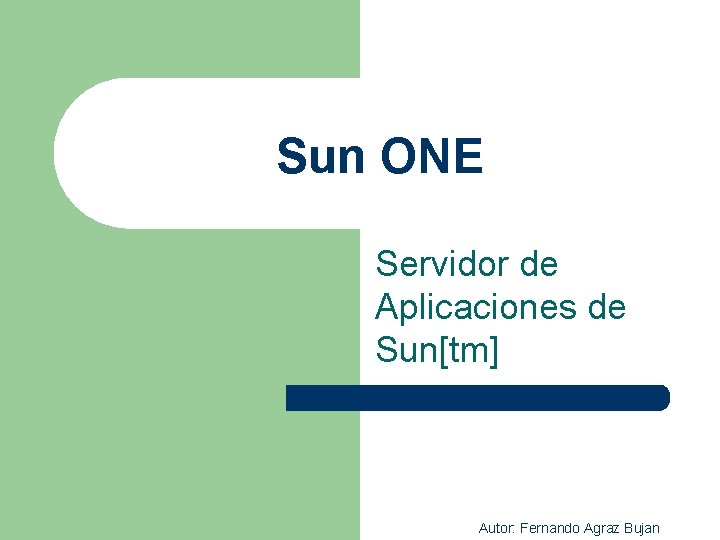 Sun ONE Servidor de Aplicaciones de Sun[tm] Autor: Fernando Agraz Bujan 