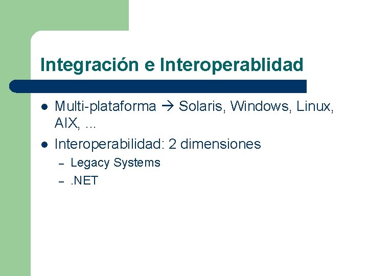 Integración e Interoperablidad l l Multi-plataforma Solaris, Windows, Linux, AIX, . . . Interoperabilidad: