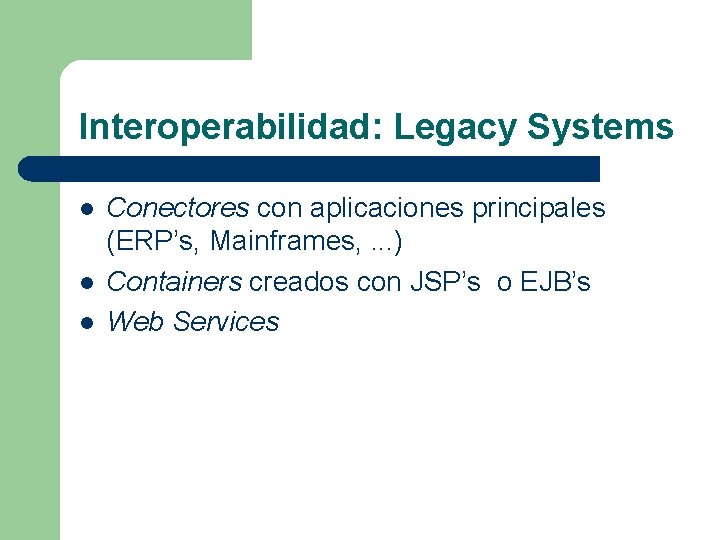 Interoperabilidad: Legacy Systems l l l Conectores con aplicaciones principales (ERP’s, Mainframes, . .