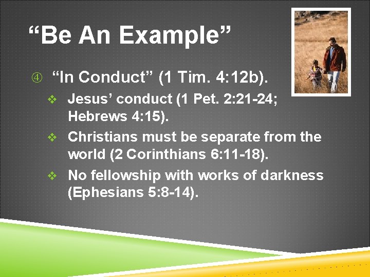 “Be An Example” “In Conduct” (1 Tim. 4: 12 b). v Jesus’ conduct (1