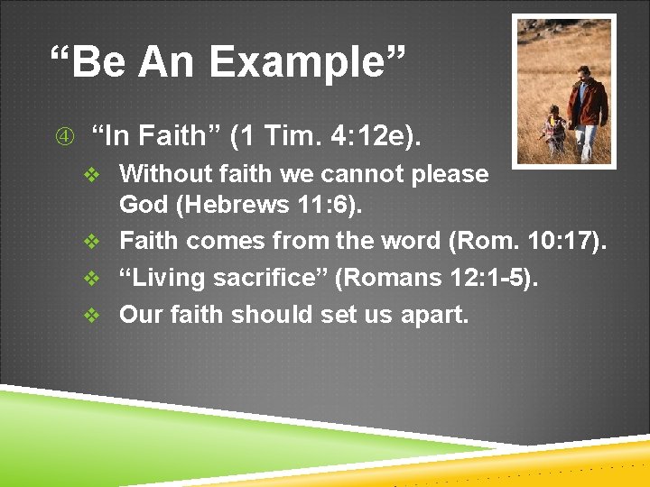 “Be An Example” “In Faith” (1 Tim. 4: 12 e). v Without faith we