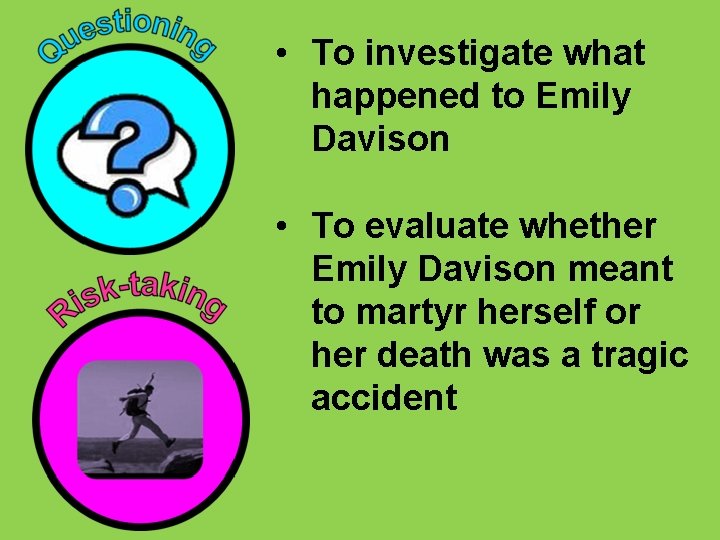  • To investigate what happened to Emily Davison • To evaluate whether Emily