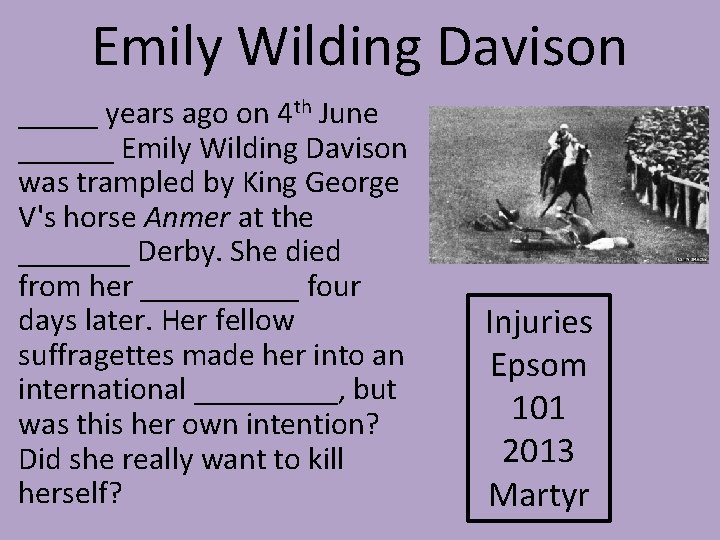 Emily Wilding Davison _____ years ago on 4 th June ______ Emily Wilding Davison