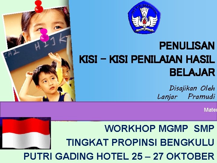 PENULISAN KISI – KISI PENILAIAN HASIL BELAJAR Disajikan Oleh Lanjar Pramudi Mater WORKHOP MGMP