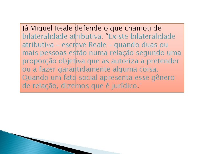 Já Miguel Reale defende o que chamou de bilateralidade atributiva: “Existe bilateralidade atributiva – Já Miguel Reale defende o que chamou de bilateralidade atributiva: “Existe bilateralidade atributiva –