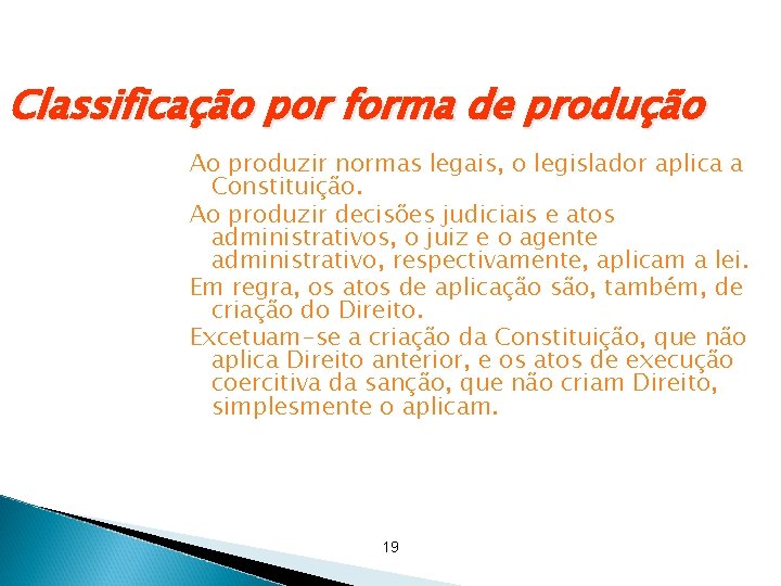 Classificação por forma de produção Ao produzir normas legais, o legislador aplica a Constituição. Classificação por forma de produção Ao produzir normas legais, o legislador aplica a Constituição.