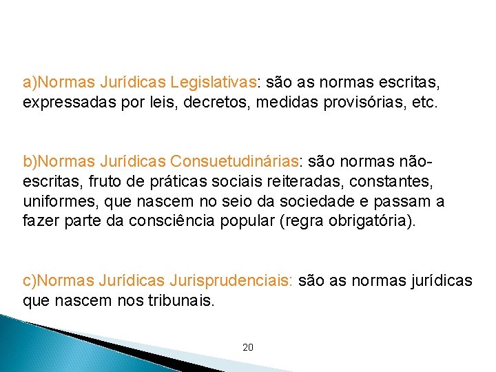 a)Normas Jurídicas Legislativas: são as normas escritas, expressadas por leis, decretos, medidas provisórias, etc. a)Normas Jurídicas Legislativas: são as normas escritas, expressadas por leis, decretos, medidas provisórias, etc.