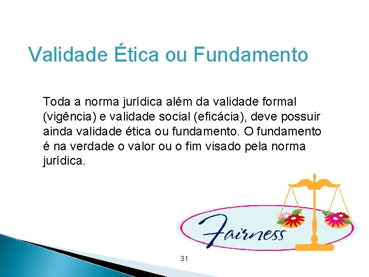 Validade Ética ou Fundamento Toda a norma jurídica além da validade formal (vigência) e Validade Ética ou Fundamento Toda a norma jurídica além da validade formal (vigência) e